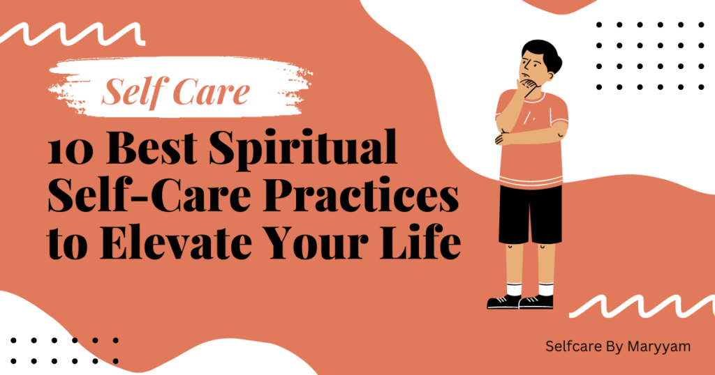 10 Best Spiritual Self-Care Practices to Elevate Your Life